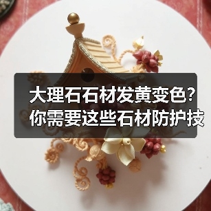 大理石石材发黄变色？你需要这些石材防护技巧！(图4)