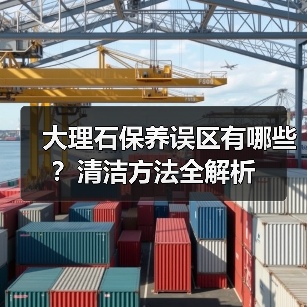 大理石保养误区有哪些？清洁方法全解析