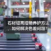 石材增亮增艳养护方法,如何解决色差问题?(图4) 石材增亮增艳养护方法,如何解决色差问题?(图4)