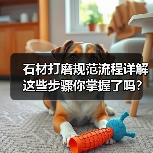 石材打磨规范流程详解 这些步骤你掌握了吗？ - 新媒体情报驿站